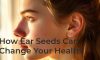How Sticking A Seed On Your Ear Can Change Your Health